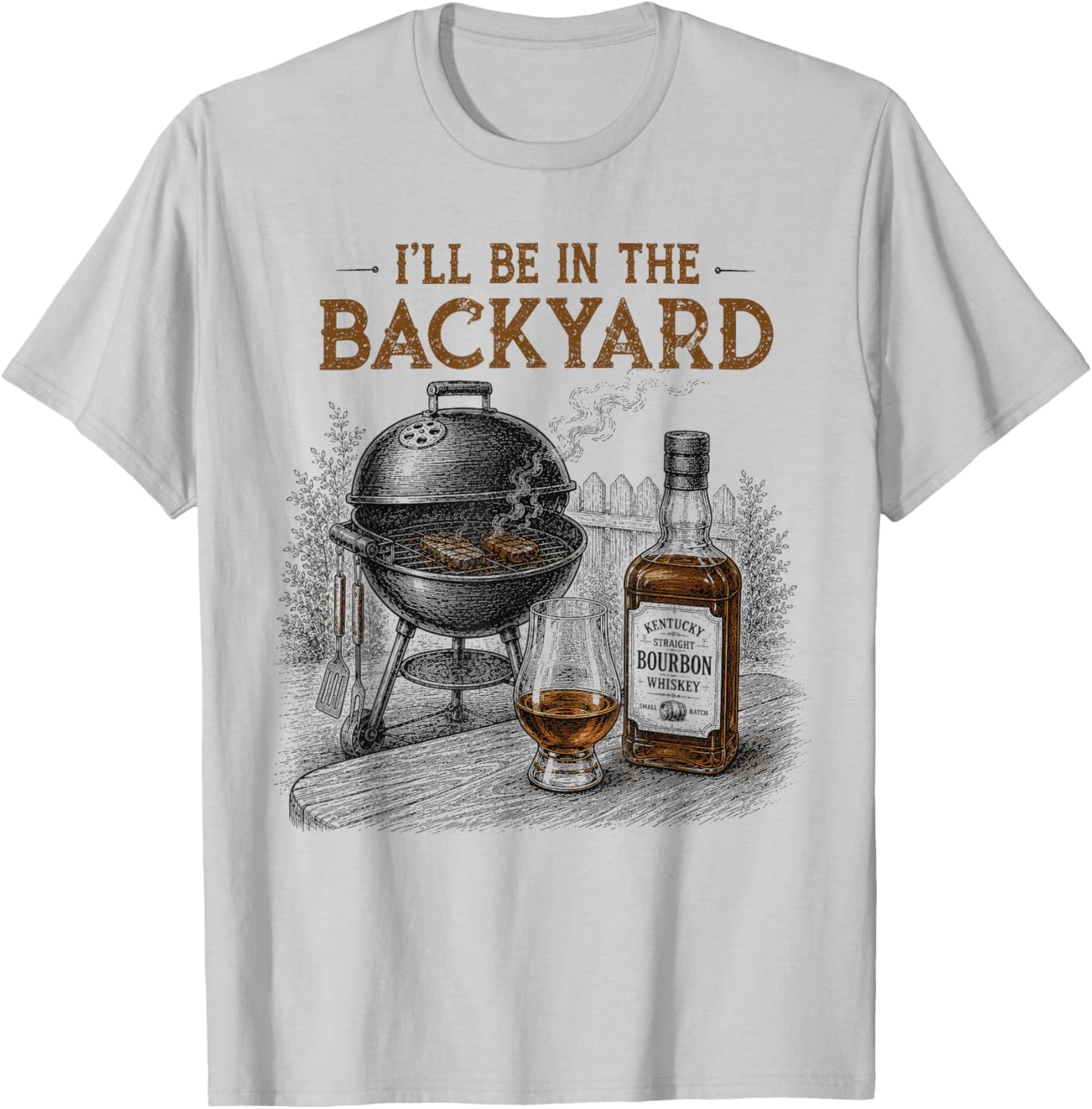 I'll Be in The Backyard Funny Barbecue BBQ Bourbon Lovers T-Shirt - T-Shirt | Ash