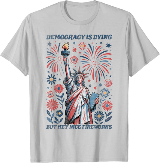 Funny Democracy Is Dying But Hey Nice Fireworks 4th Of July T-Shirt - T-Shirt | Ash