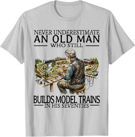 Never Underestimate an Old Man Who Still Builds Model Trains T-Shirt - T-Shirt | Ash