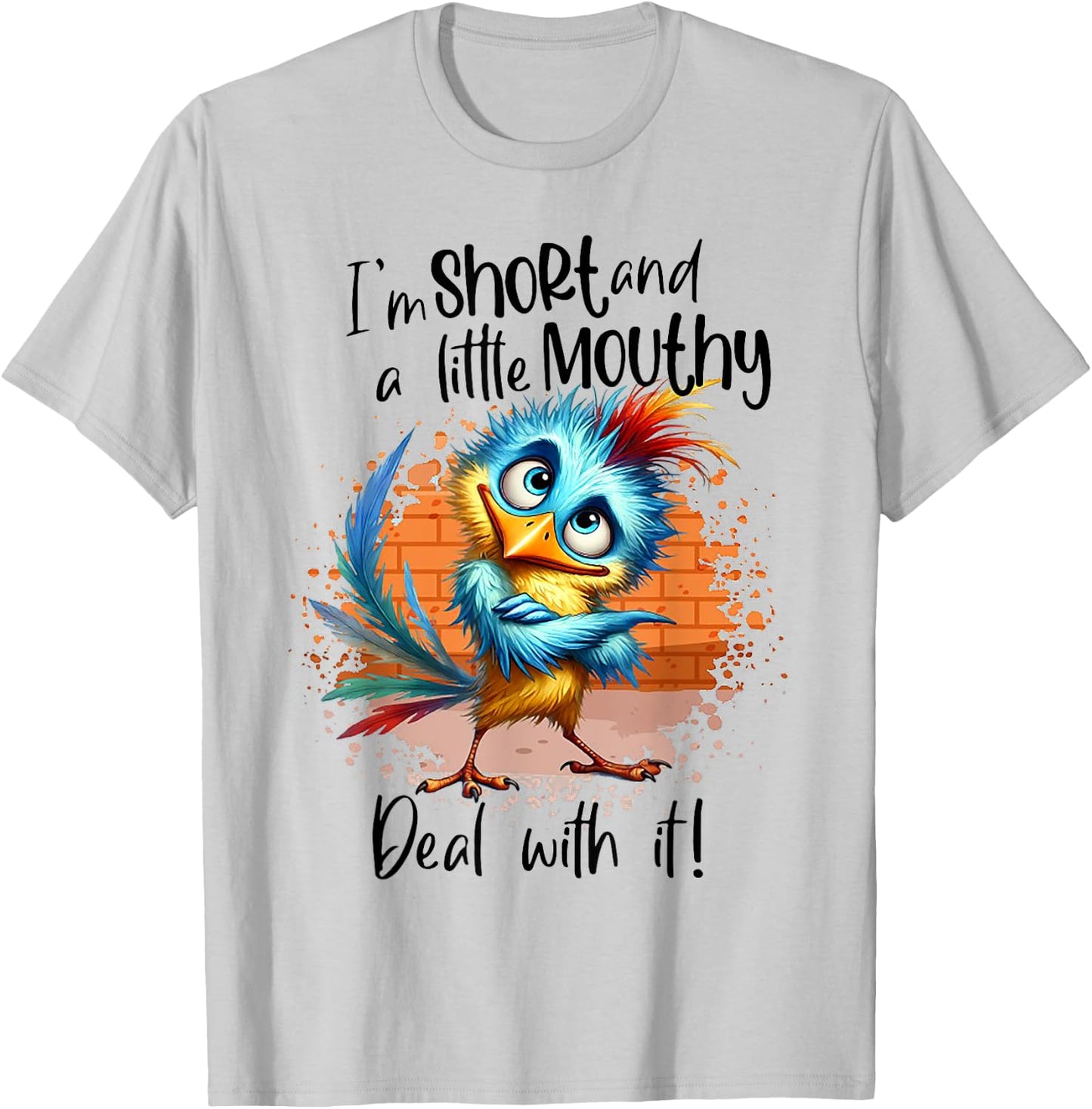 I'm Short And A Little Mouthy Deal With It Funny Bird T-Shirt - T-Shirt | Ash