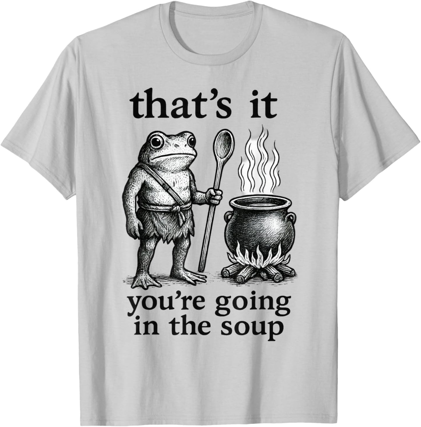 That's It. You're Going in The Soup T-Shirt - T-Shirt | Ash