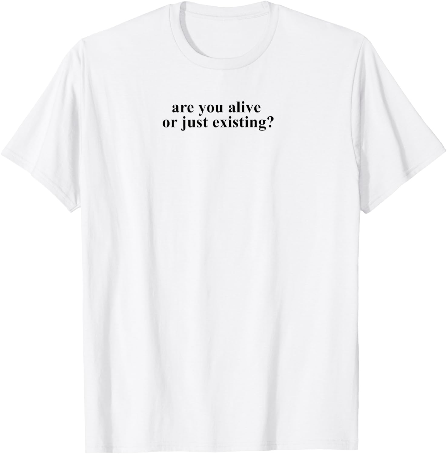 Are you Alive or Just Existing Shirt T-Shirt - T-Shirt | White