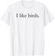 I Like Birds Shirt & Women - Birder Gift T-Shirt - T-Shirt | White
