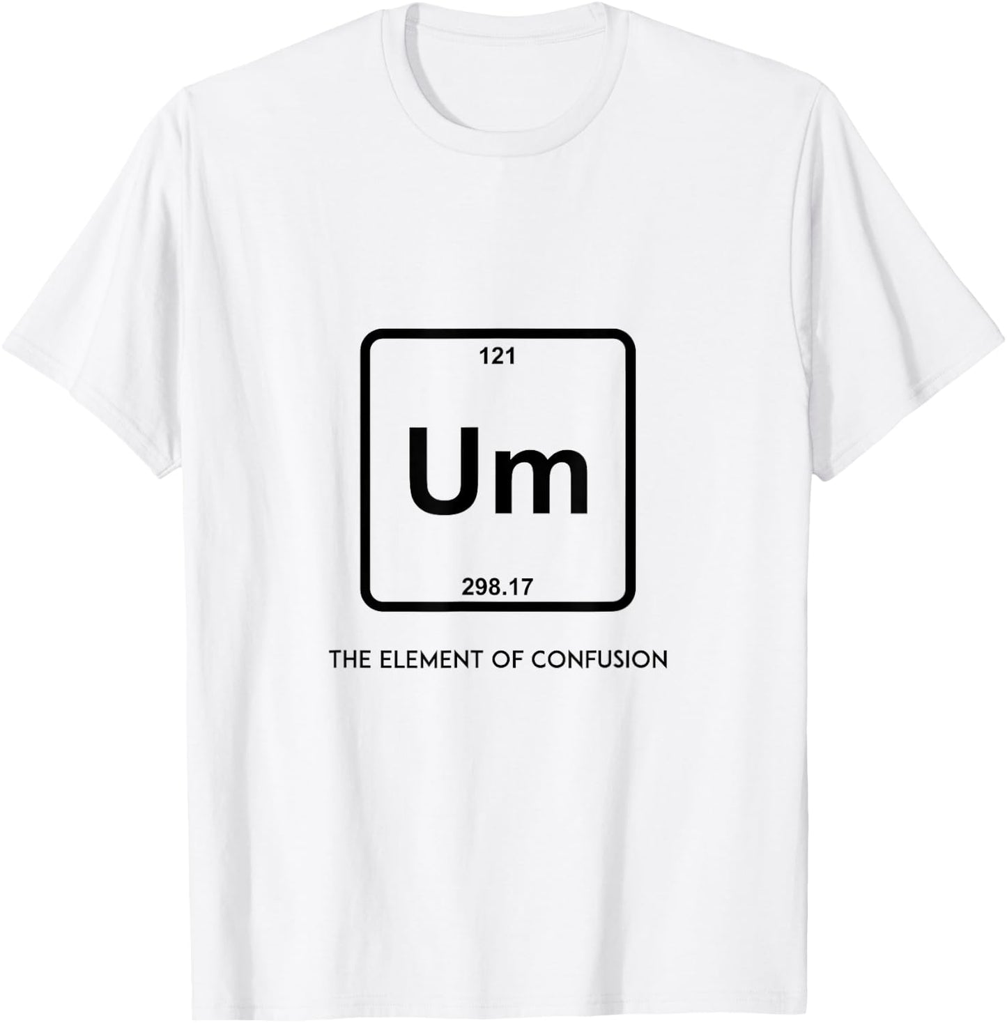 Um! Element Of Confusion Periodic Table Science T-Shirt - T-Shirt | White