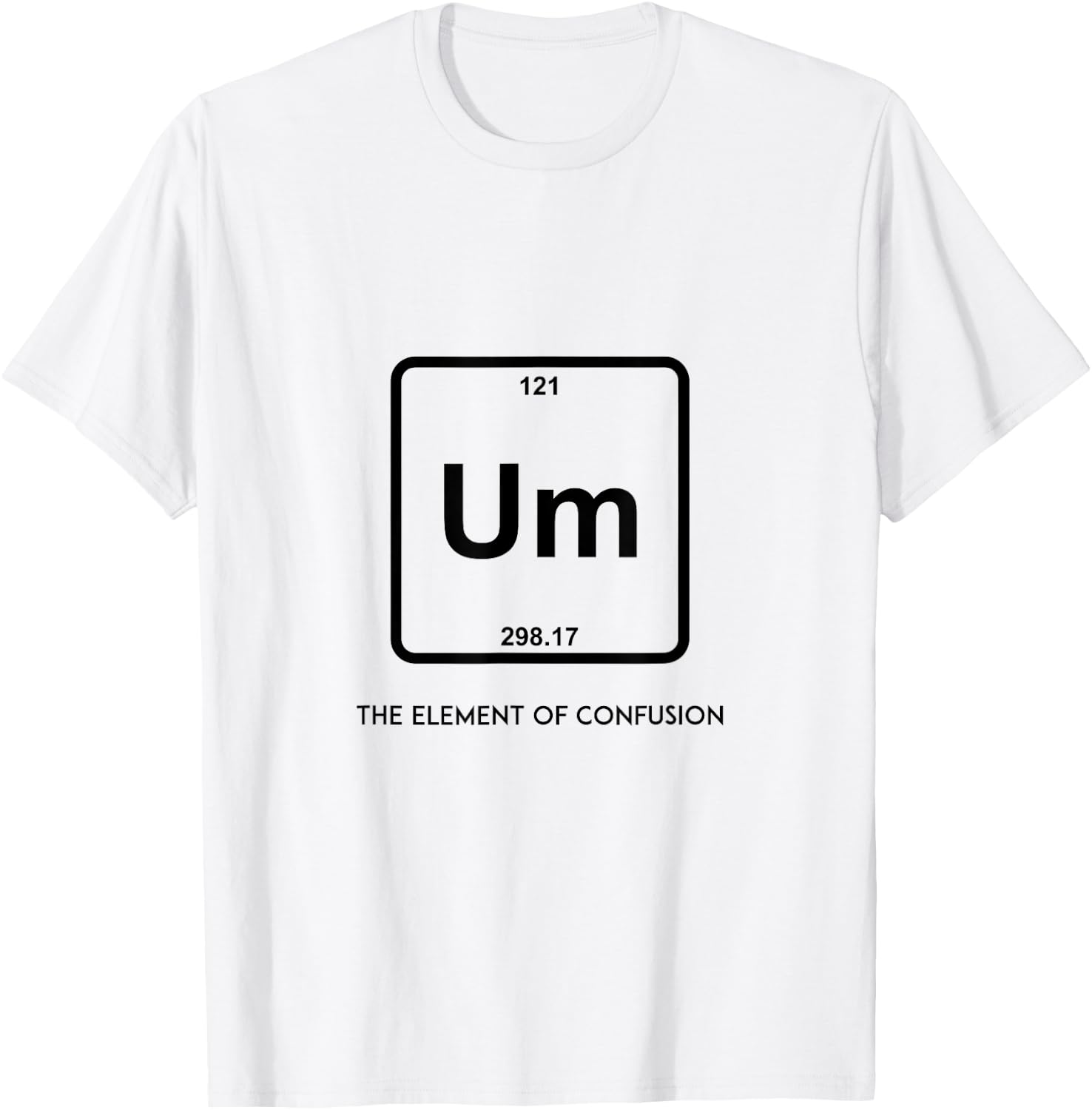 Um! Element Of Confusion Periodic Table Science T-Shirt - T-Shirt | White