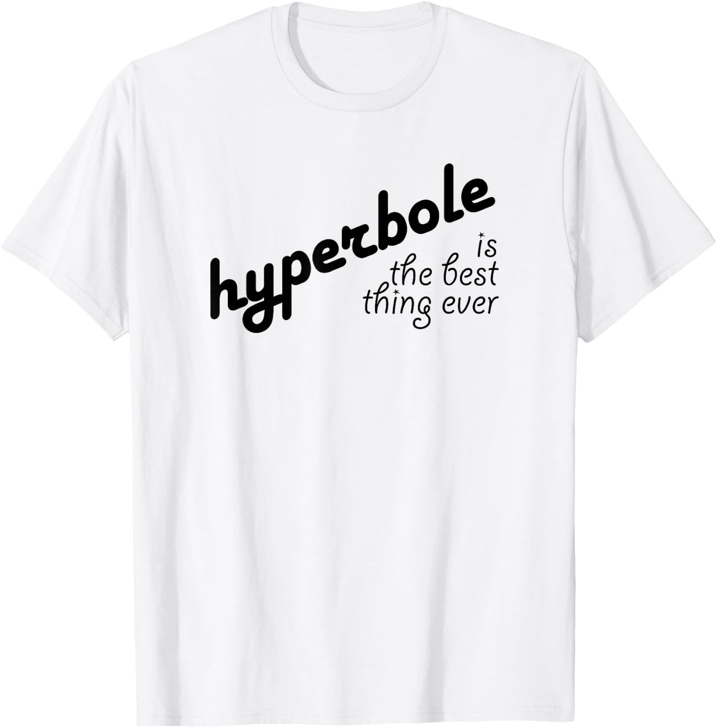 Hyperbole Is the Best Thing Ever T-Shirt - T-Shirt | White