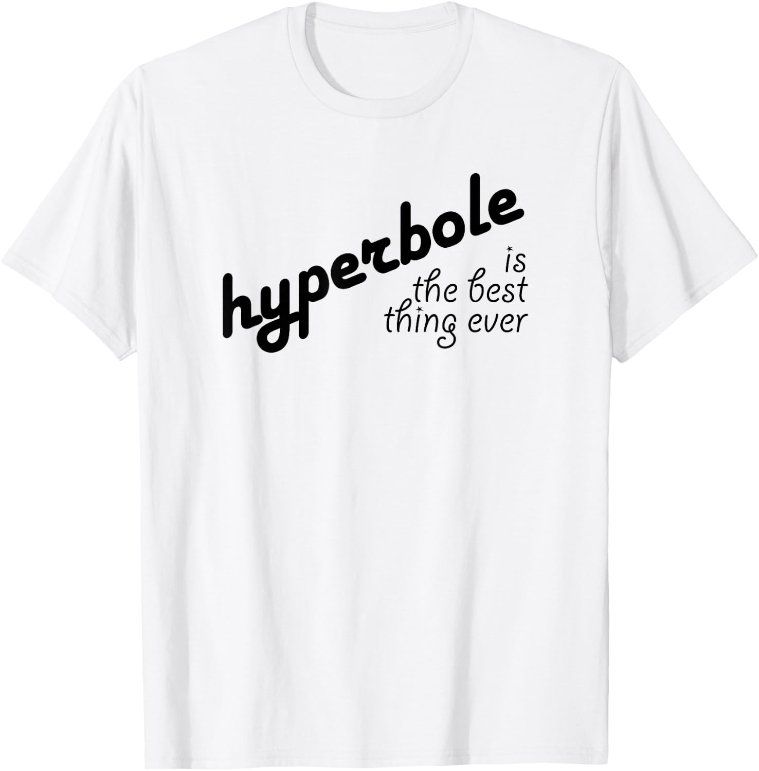 Hyperbole Is the Best Thing Ever T-Shirt - T-Shirt | White