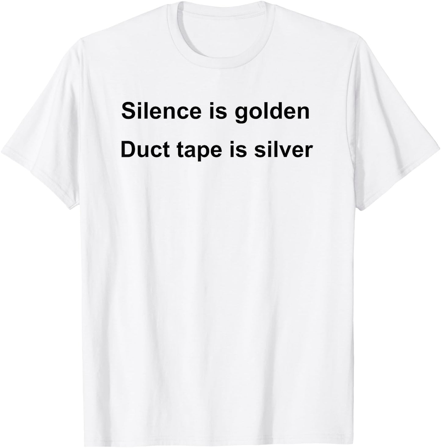 Silence Is Golden Duct Tape Is Silver Funny Sarcastic T-Shirt - T-Shirt | White