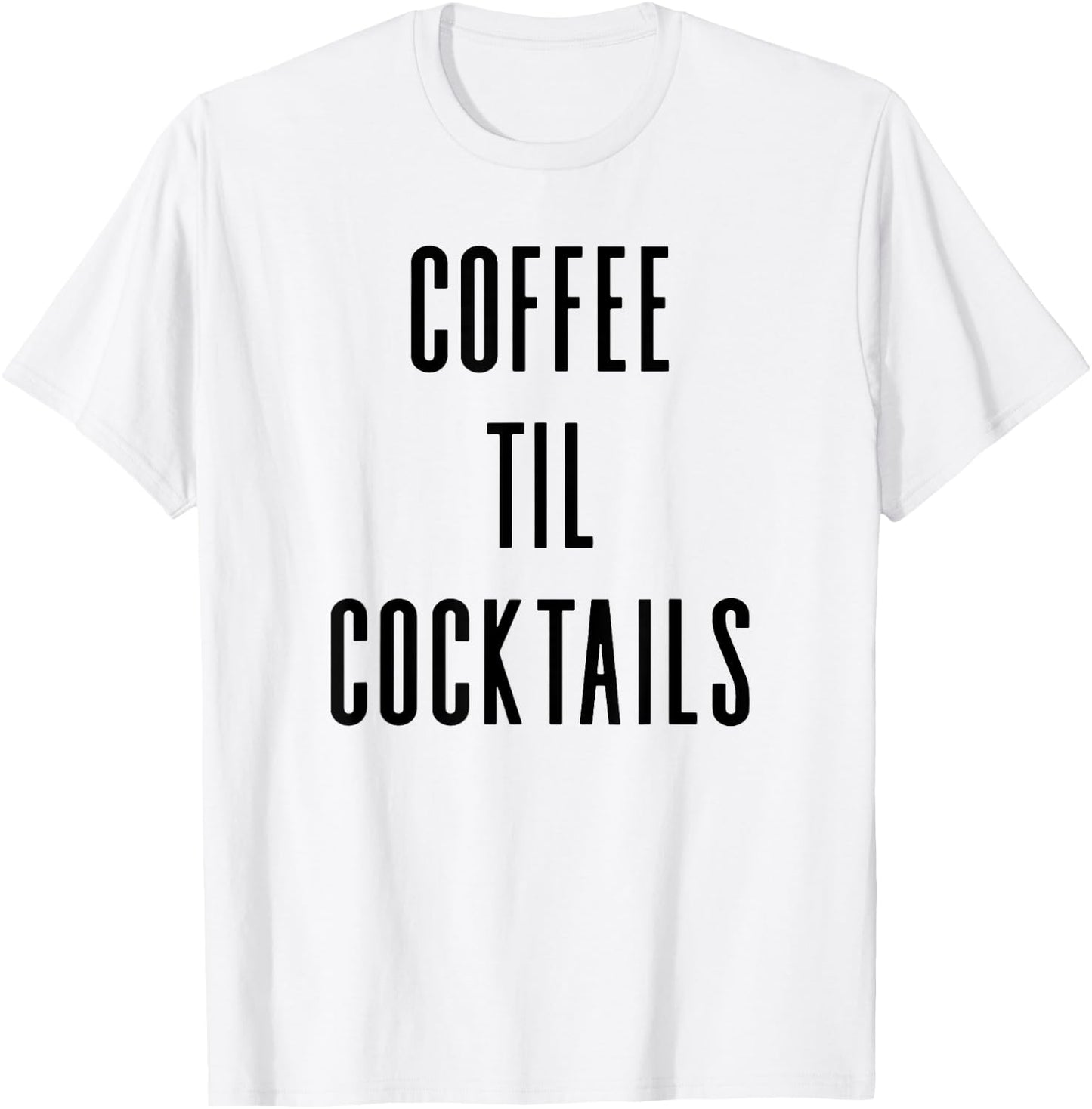 Coffee Til Cocktails - Funny Drinking Slogan T-Shirt - T-Shirt | White