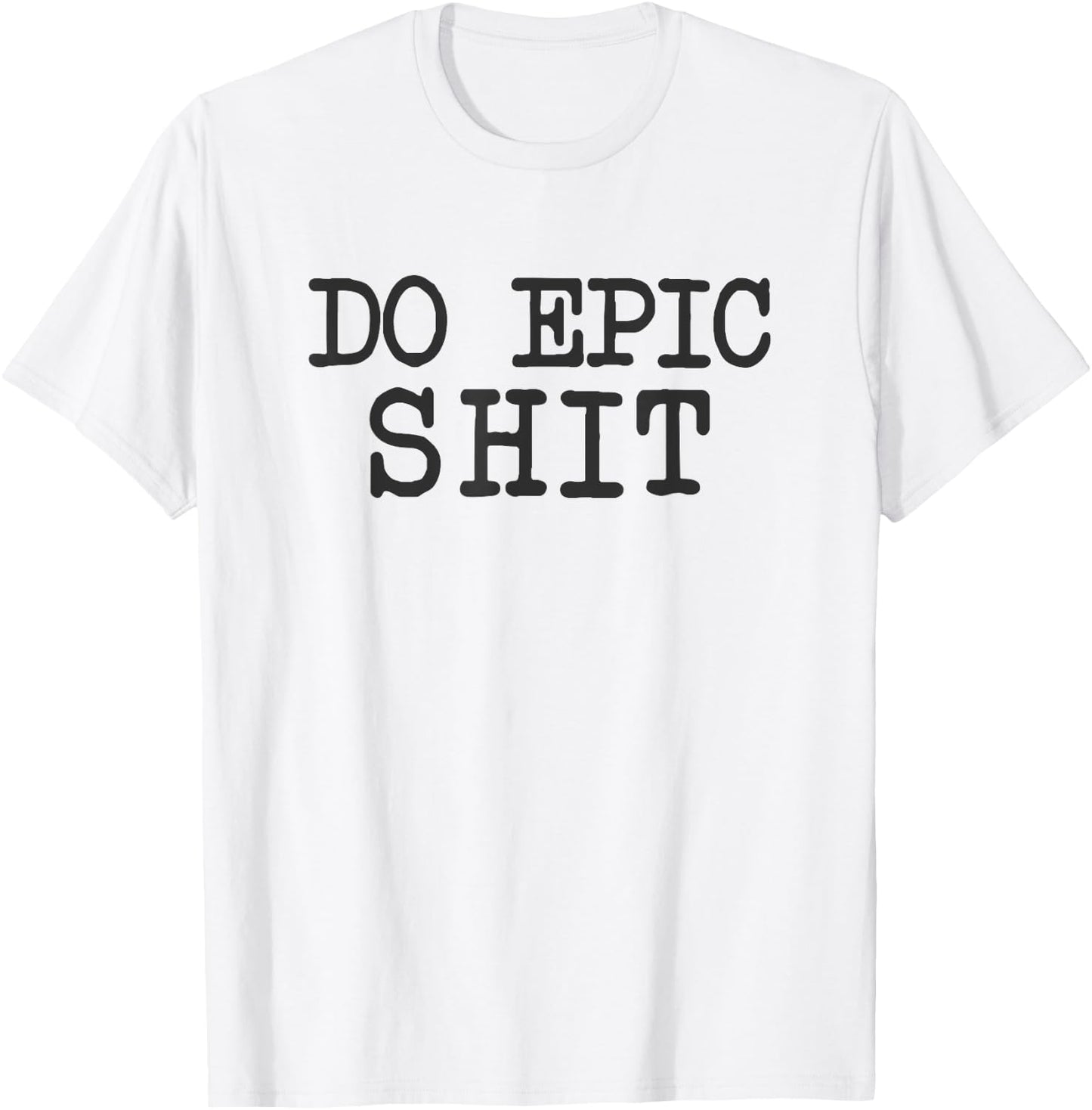 Funny Saying Inspirational Motivational Quote Do Epic Shit T-Shirt - T-Shirt | White