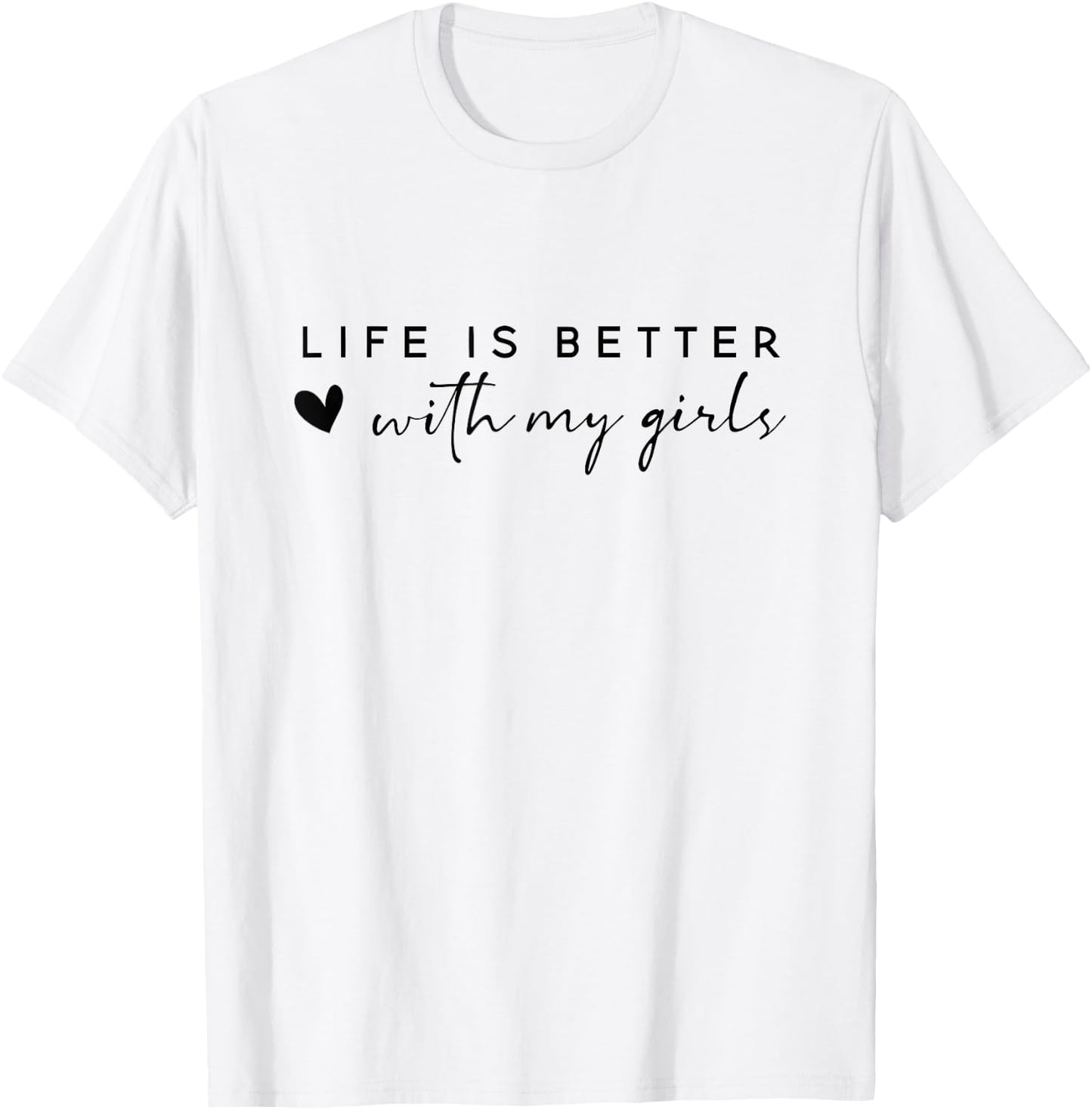 Life is Better with My Girls T-Shirt - T-Shirt | White