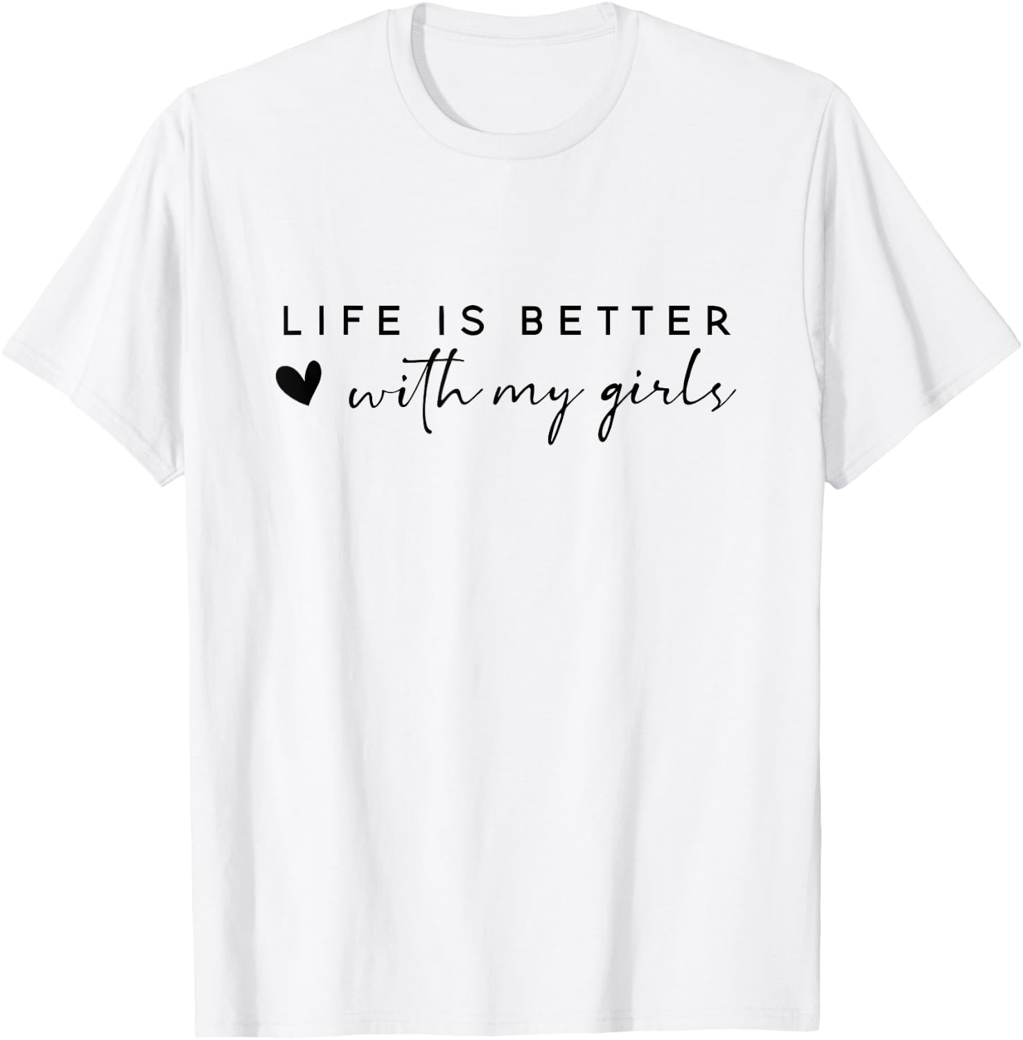 Life is Better with My Girls T-Shirt - T-Shirt | White