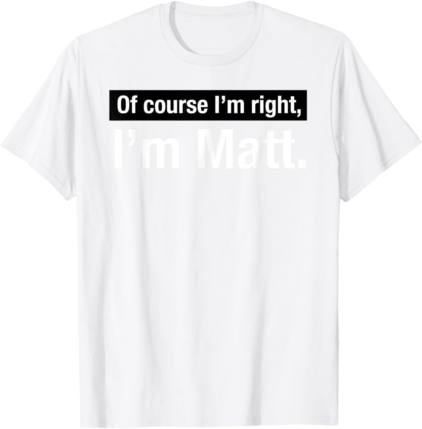 Shirt Gift named Matthew Of Course im Right in Matt T-Shirt - T-Shirt | White