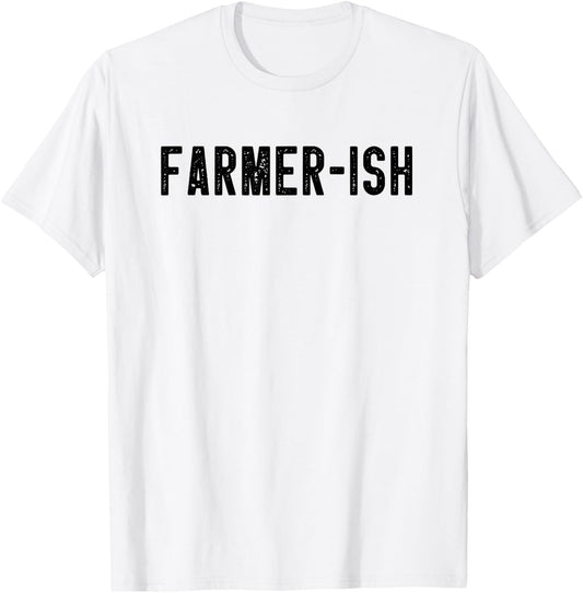 Farmer-ish Funny Farming Dad Farmer Mom Sarcastic Farm Joke T-Shirt - T-Shirt | White