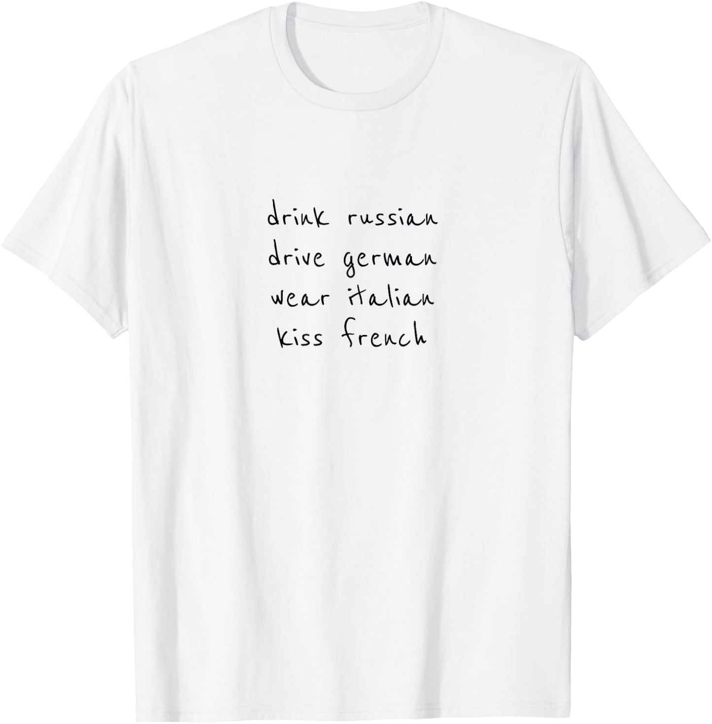 Drink Russian Drive German Wear Italian Kiss French T-Shirt - T-Shirt | White