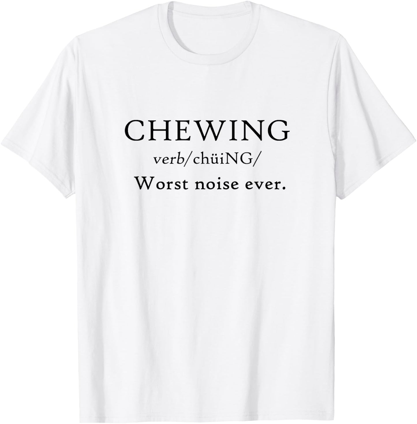 Chewing is Worst Noise Ever Funny Misophonia Eat Loud Messy T-Shirt - T-Shirt | White