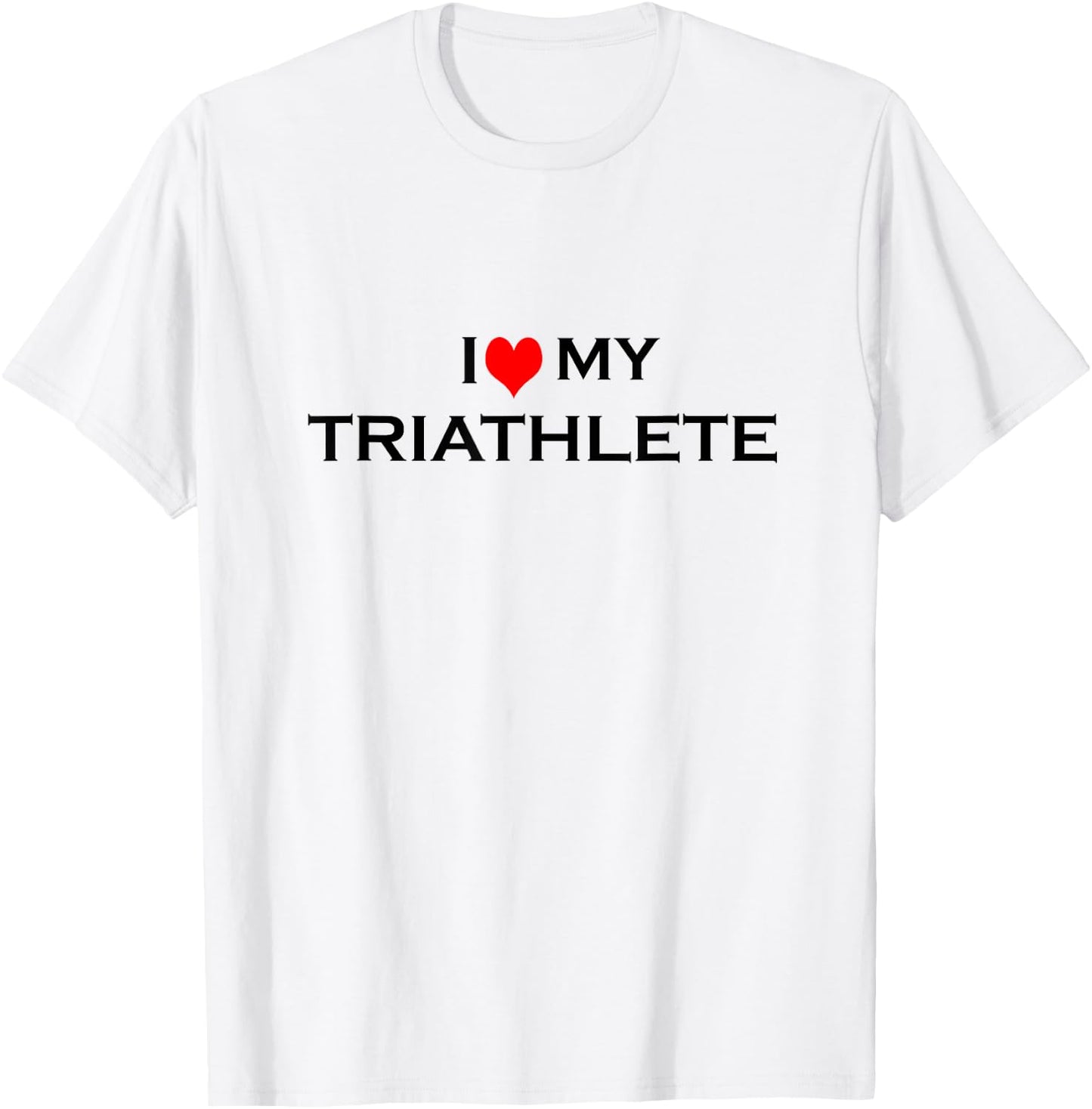 I Love My Triathlete T-Shirt - T-Shirt | White