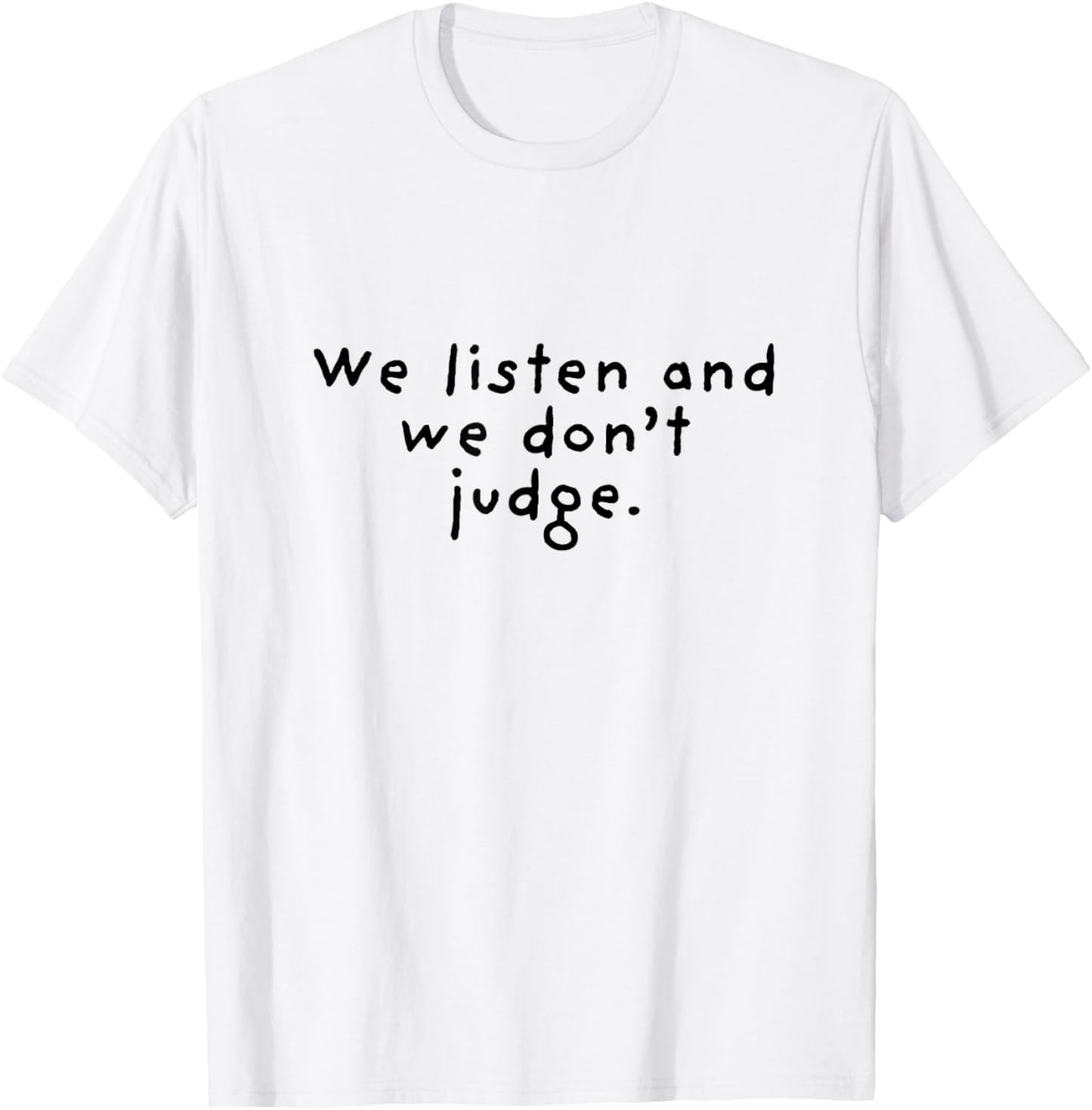 We Listen and We Don't Judge T-Shirt - T-Shirt | White