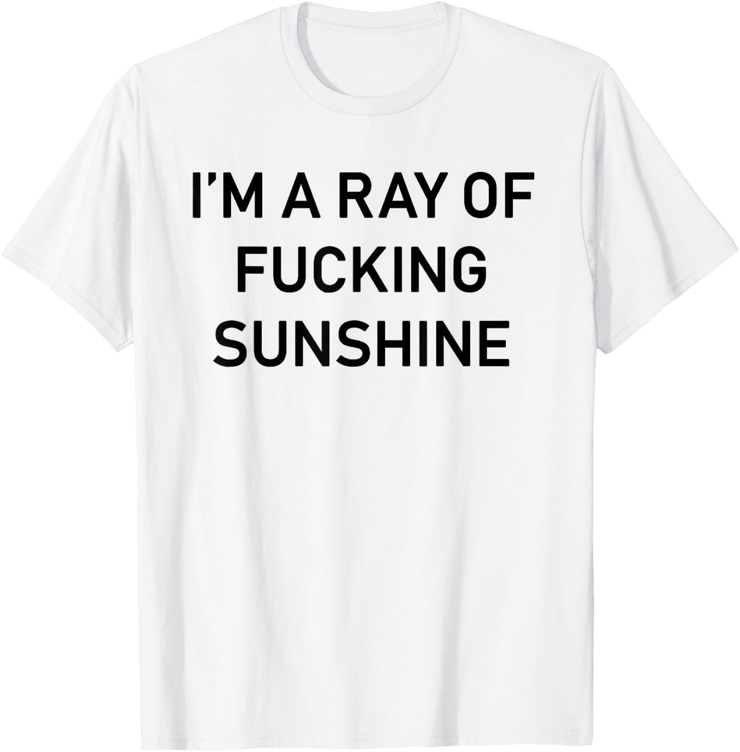 I'm A Ray Of Fucking Sunshine Funny Adult Sarcastic Humor T-Shirt - T-Shirt | White