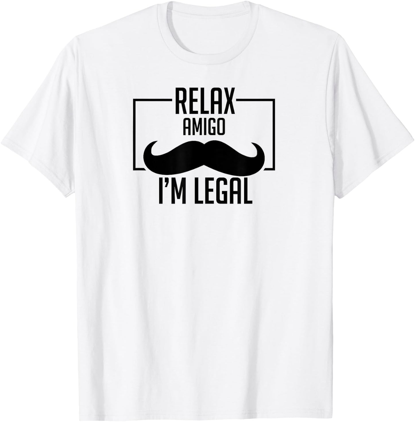 Relax Amigo I'm Legal Funny Immigration T-Shirt - T-Shirt | White