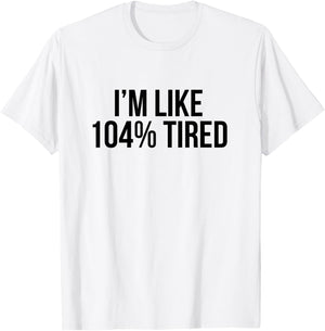 I'm Like 104% Tired Shirt - Funny Workout T-Shirt - T-Shirt | White