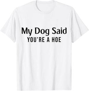 My Dog Said You're A Hoe Funny Pet Dog Lover T-Shirt - T-Shirt | White