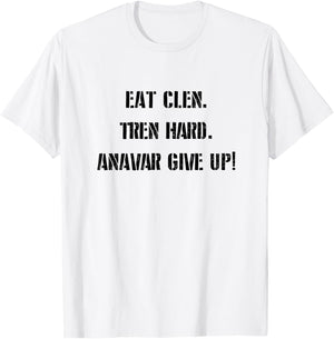 Eat Clean, Tren Hard, Anavar Give Up! Shirt Funny Lifting T-Shirt - T-Shirt | White