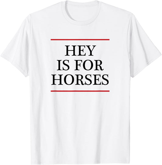 that says the phrase - Hey is for Horses | Funny T-Shirt - T-Shirt | White