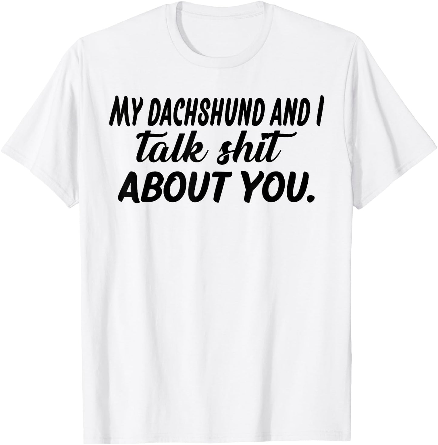 My Dachshund And I Talk Shit About You T-Shirt - T-Shirt | White