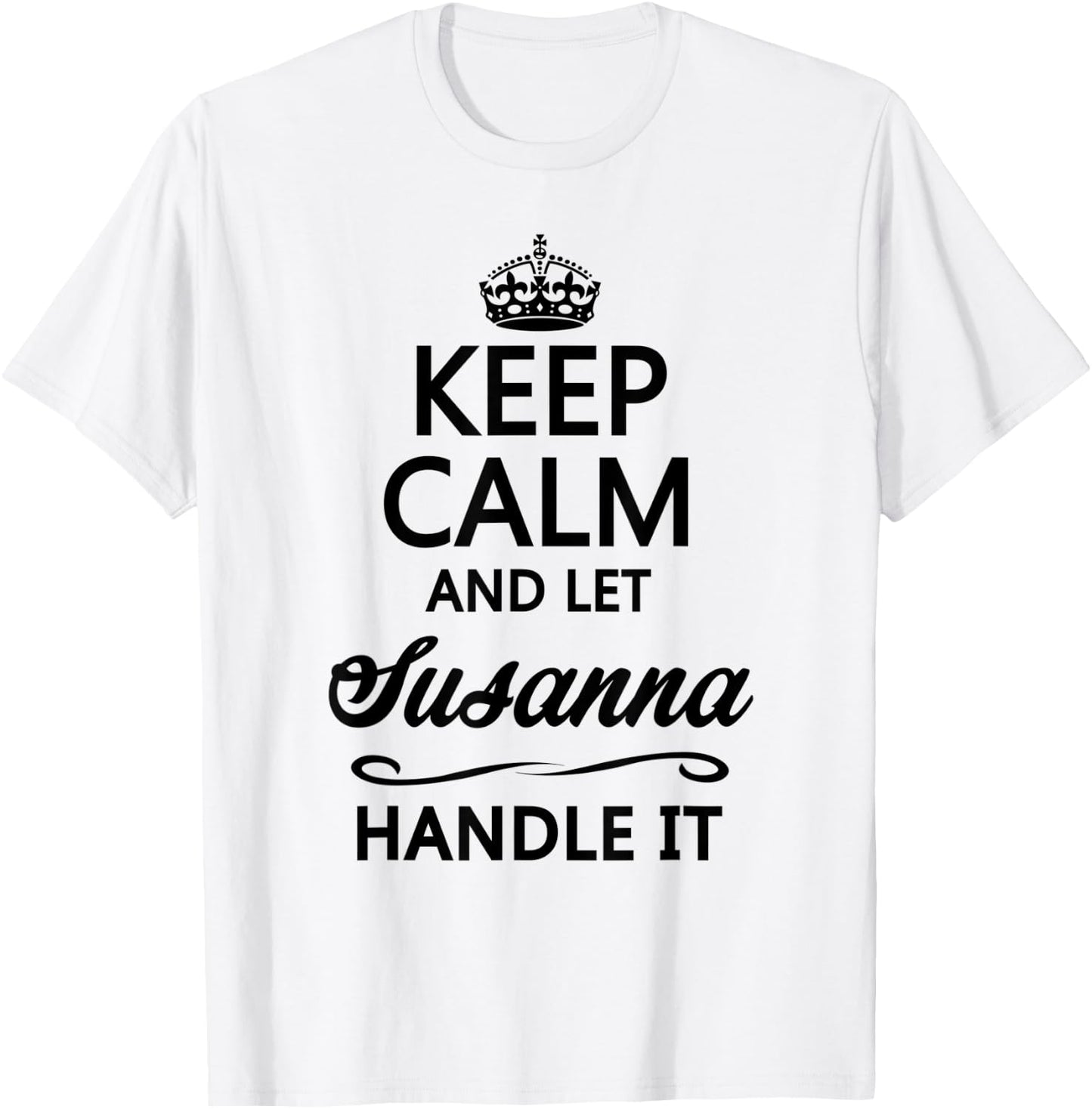 KEEP CALM and let SUSANNA Handle It | Funny Name Gift T-Shirt - T-Shirt | White