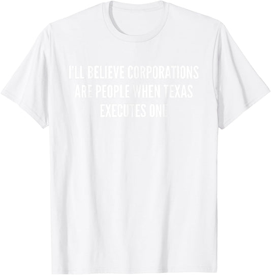 I'll Believe Corporations Are People Funny Saying Gift T-Shirt - T-Shirt | White