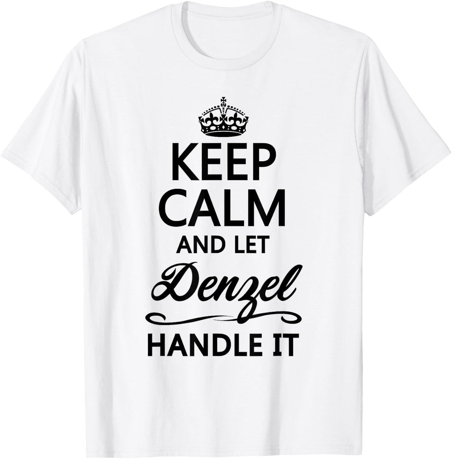 KEEP CALM and let DENZEL Handle It | Funny Name Gift T-Shirt - T-Shirt | White