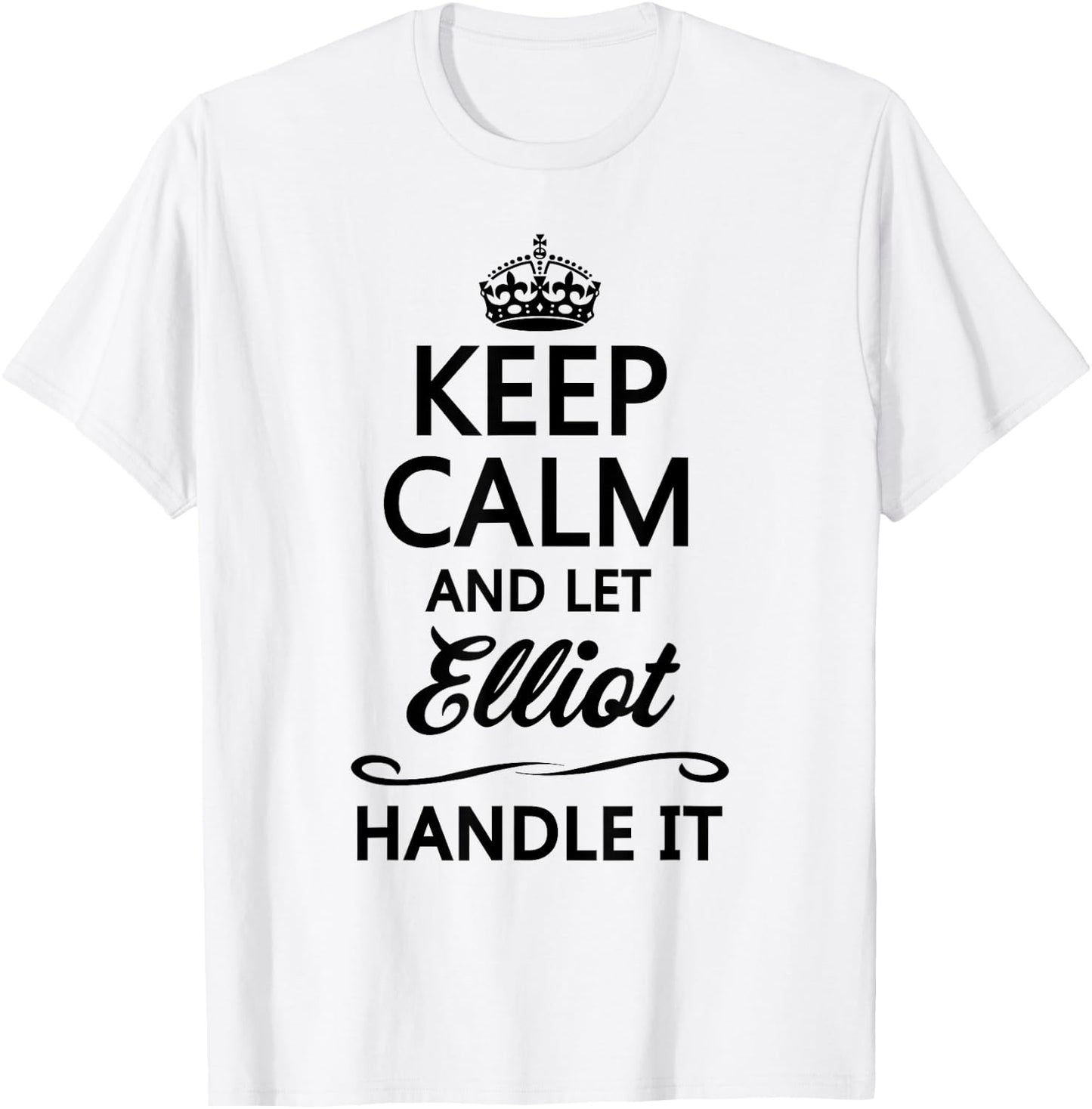 KEEP CALM and let ELLIOT Handle It | Funny Name Gift T-Shirt - T-Shirt | White