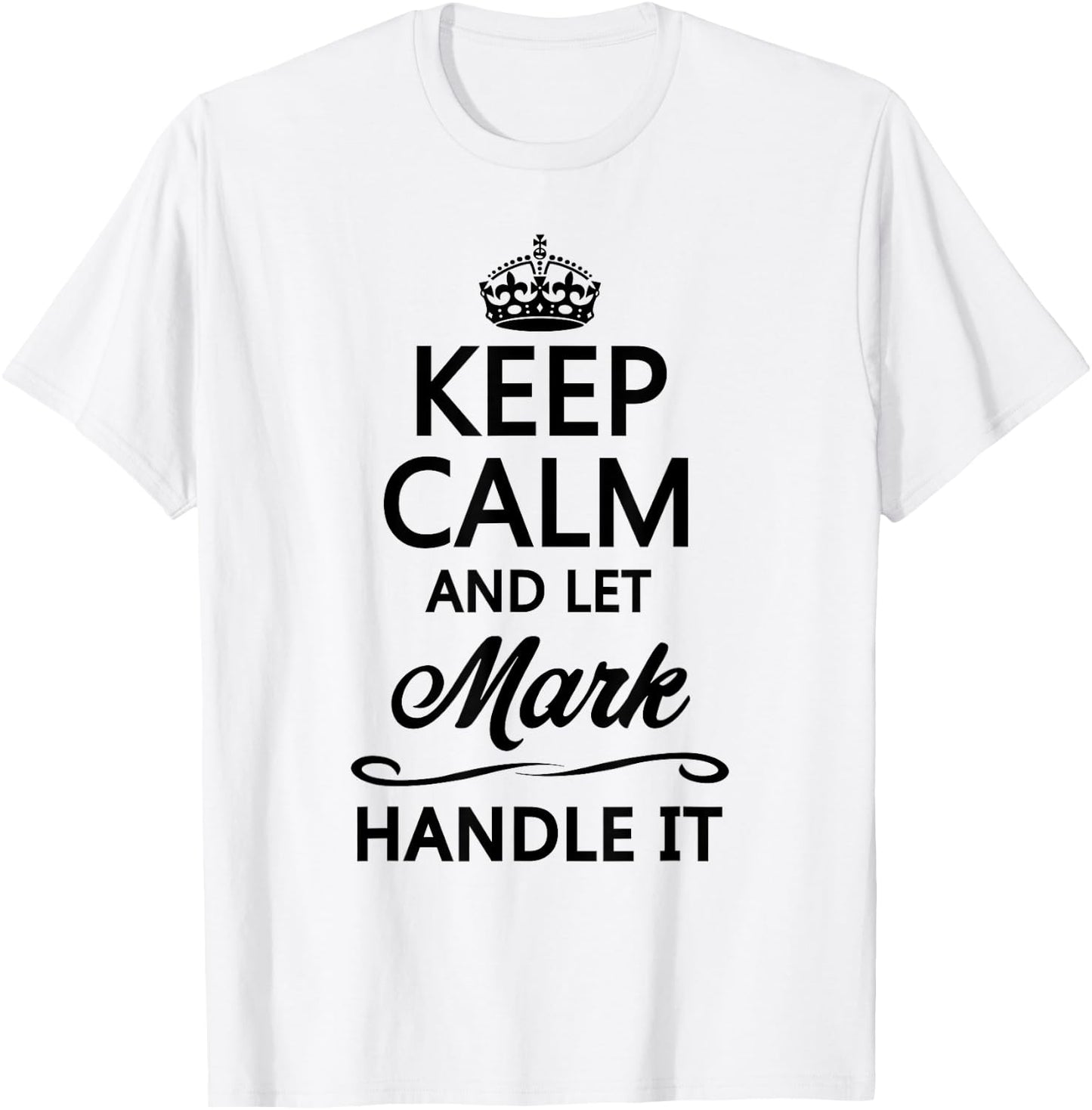 KEEP CALM AND LET MARK Handle It | Funny Name Gift T-Shirt - T-Shirt | White