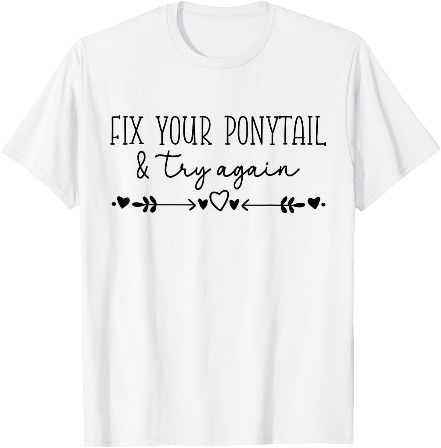 Motivational Quote Idea, Fix Your Ponytail & Try Again T-Shirt - T-Shirt | White