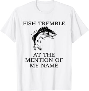 Fish Tremble At The Mention Of My Name Fun Fishing T-Shirt - T-Shirt | White