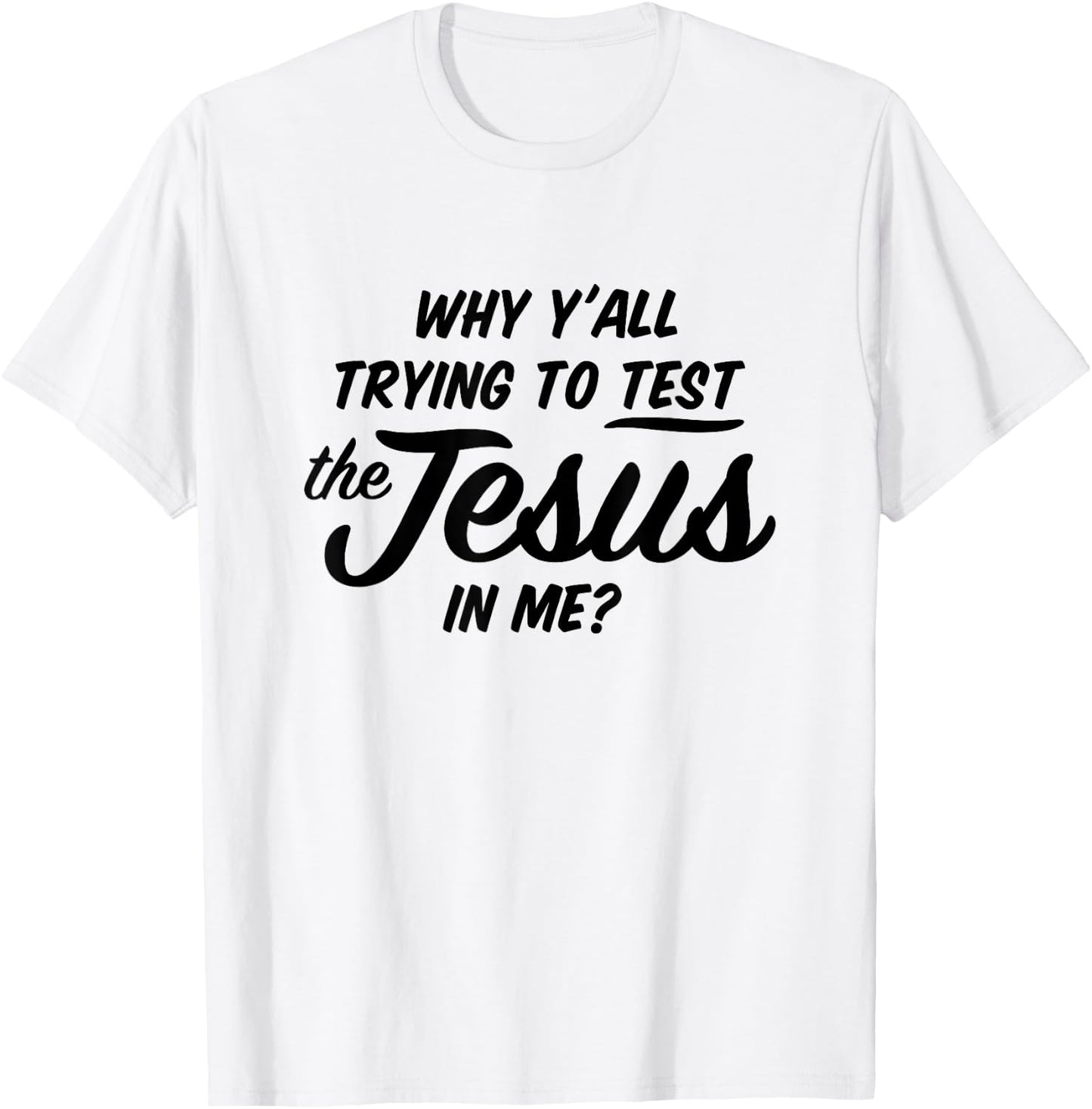 Why Yall Trying To Test The Jesus In Me Funny Religious T-Shirt - T-Shirt | White
