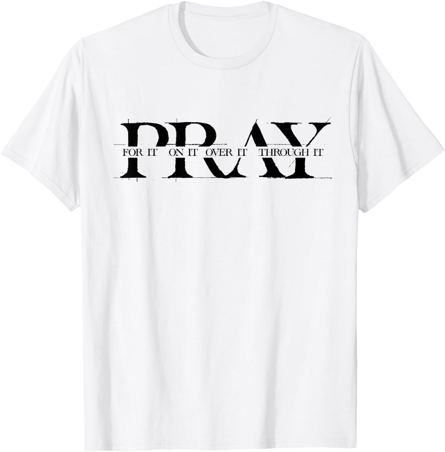 Pray For It Pray On It Pray Over It Pray Through It Faith T-Shirt - T-Shirt | White