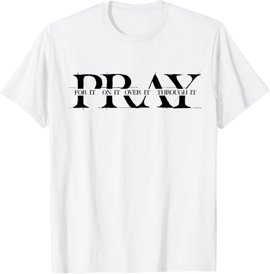 Pray For It Pray On It Pray Over It Pray Through It Faith T-Shirt - T-Shirt | White