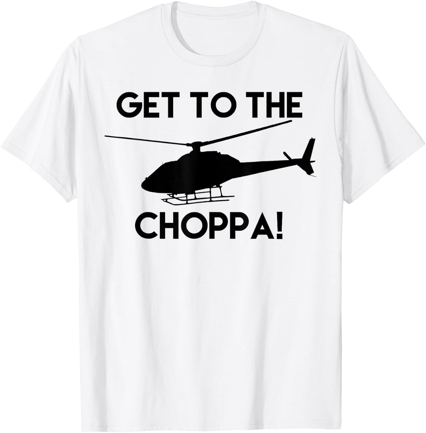 Get To The Choppa! Funny T-Shirt - T-Shirt | White