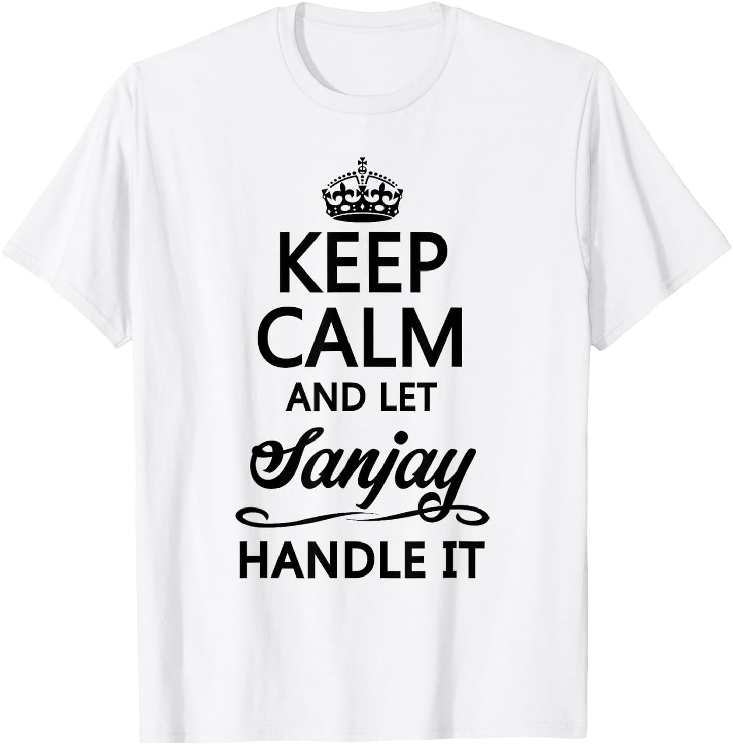 KEEP CALM and let SANJAY Handle It | Funny Name Gift T-Shirt - T-Shirt | White