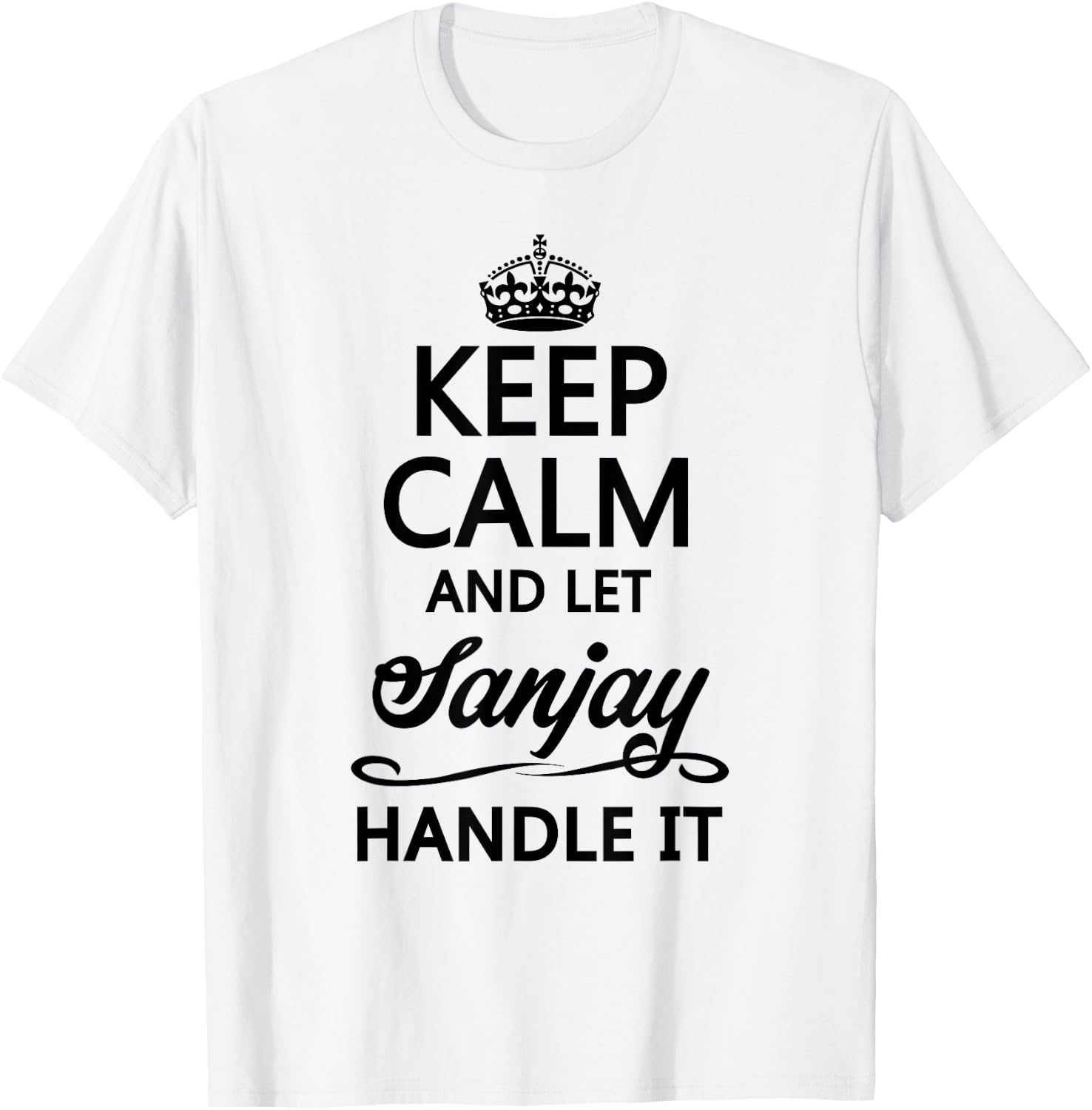 KEEP CALM and let SANJAY Handle It | Funny Name Gift T-Shirt - T-Shirt | White