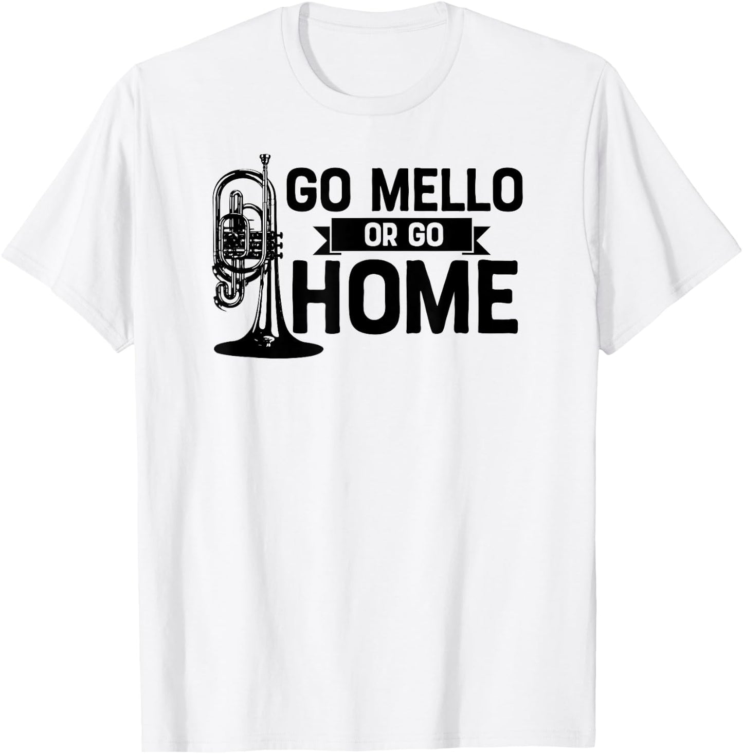 Go Mello or Go Home Marching Band Mellophone Shirt Funny T-Shirt - T-Shirt | White