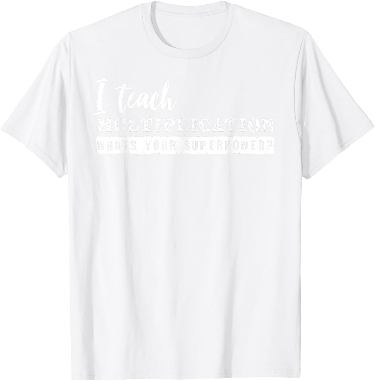 I Teach Multiplication Superpower Math Teacher T-Shirt - T-Shirt | White