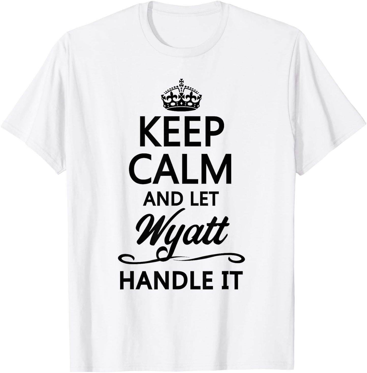 KEEP CALM and let WYATT Handle It | Funny Name Gift T-Shirt - T-Shirt | White