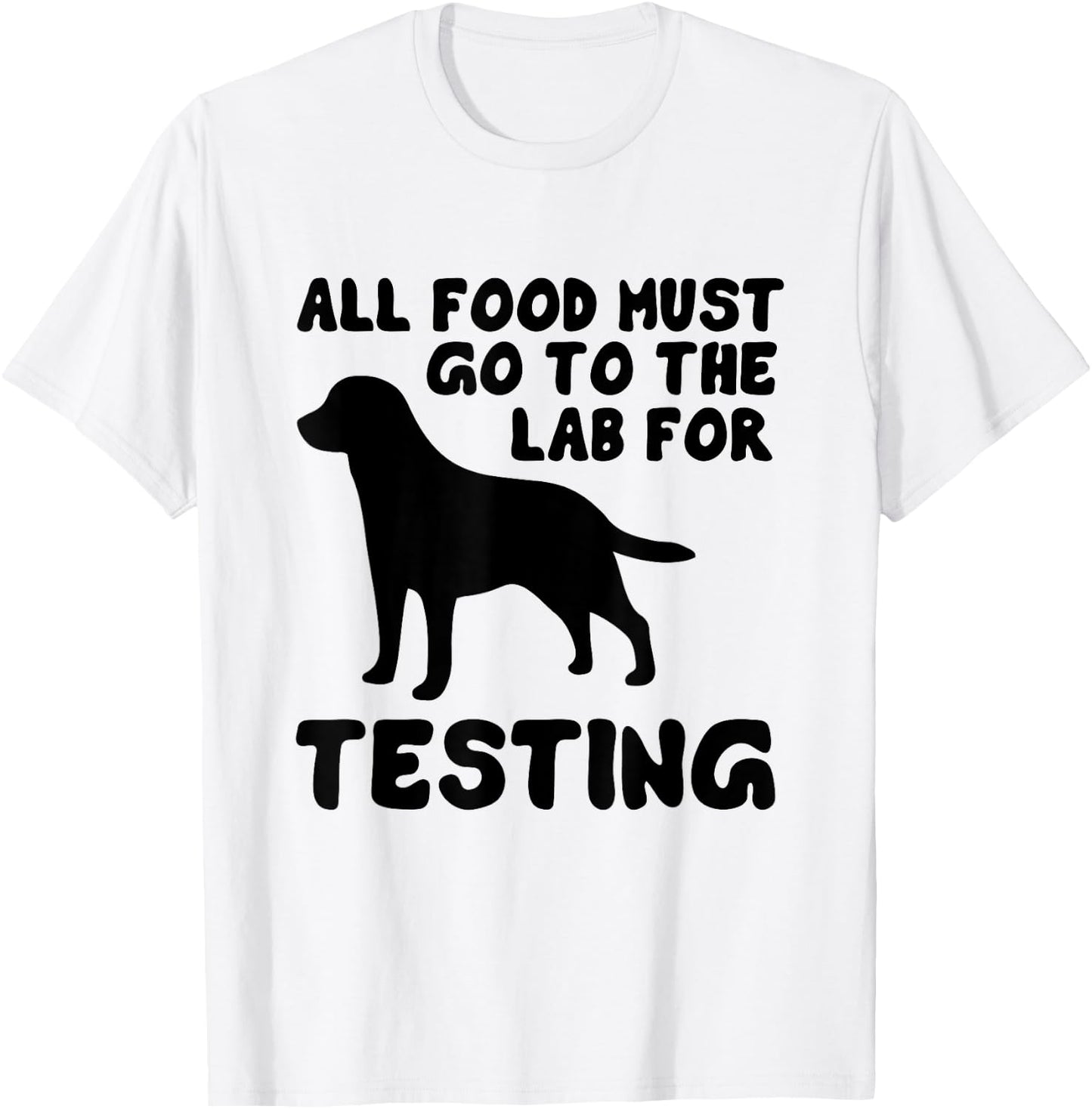 Black Labrador All food must go to the lab testing T-Shirt - T-Shirt | White