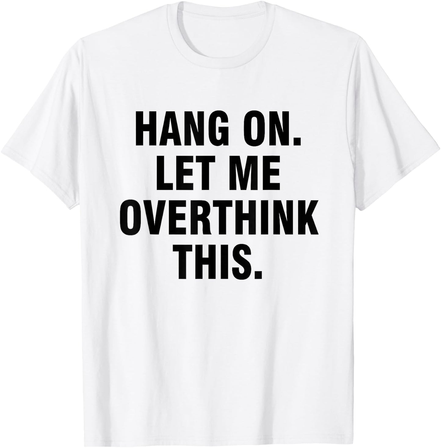 Hang on Let me overthink this T-Shirt - T-Shirt | White