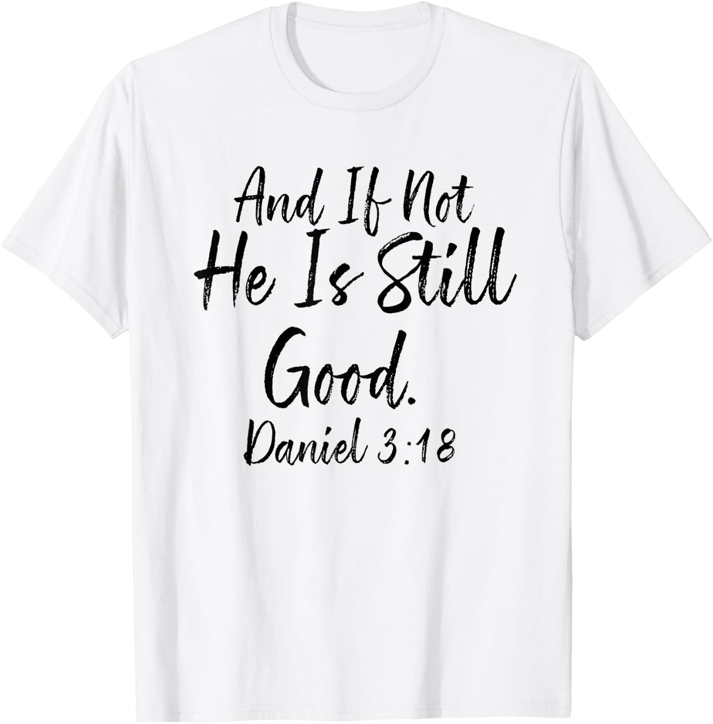 And If Not He Is Still Good , Daniel 3 18, Christian Gift T-Shirt - T-Shirt | White
