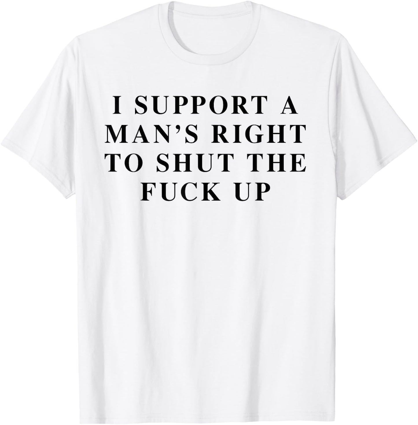 I Support Men's Rights To Shut The Fck Up Feminist Feminism T-Shirt - T-Shirt | White
