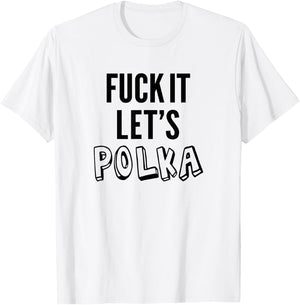Fuck It Let's Polka Shirt Funny Polish Music Dancing Lovers T-Shirt - T-Shirt | White